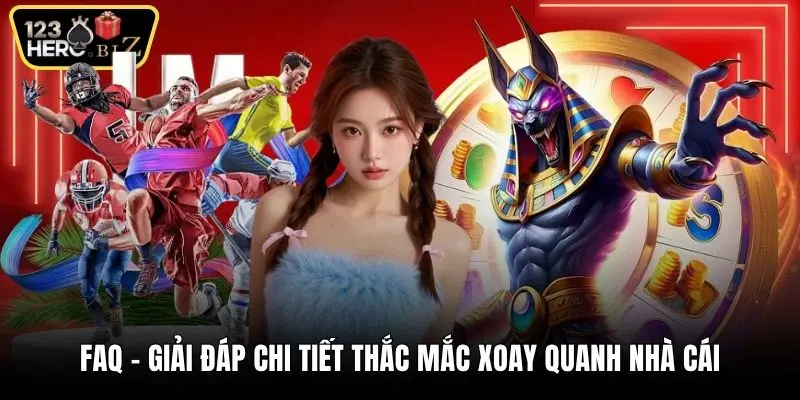 FAQ - Giải đáp chi tiết thắc mắc xoay quanh nhà cái