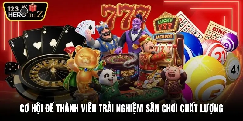 Cơ hội để thành viên trải nghiệm sân chơi chất lượng