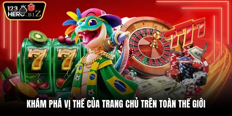 Khám phá vị thế của trang chủ trên toàn thế giới