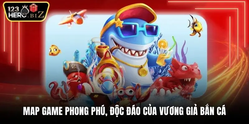 Map game phong phú, độc đáo của Vương Giả bắn cá