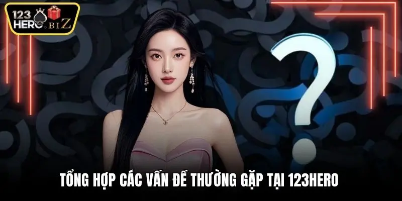 Tổng hợp các vấn đề thường gặp tại 123Hero 