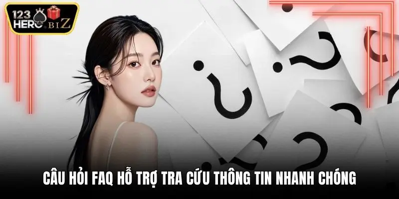 Câu hỏi FAQ hỗ trợ tra cứu thông tin nhanh chóng