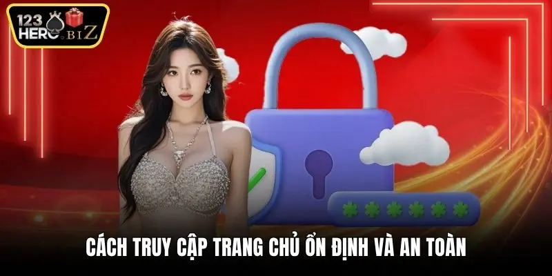 Cách truy cập trang chủ ổn định và an toàn