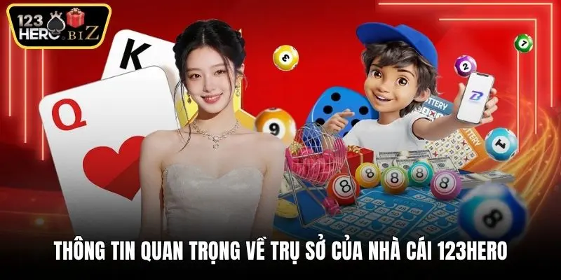Thông tin quan trọng về trụ sở của nhà cái 123Hero