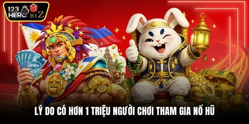 Lý do có hơn 1 triệu người chơi tham gia nổ hũ