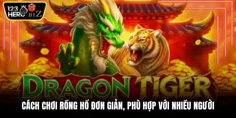 Cách chơi Rồng Hổ đơn giản, phù hợp với nhiều người