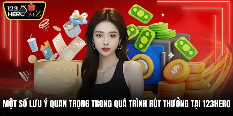 Một số lưu ý quan trọng trong quá trình rút thưởng tại 123Hero