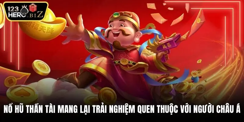Nổ hũ thần tài mang lại trải nghiệm quen thuộc với người châu Á