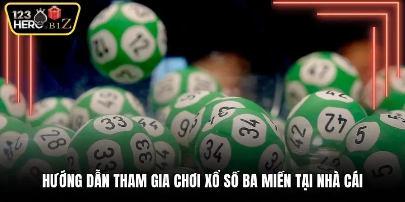 Hướng dẫn tham gia chơi xổ số ba miền tại nhà cái