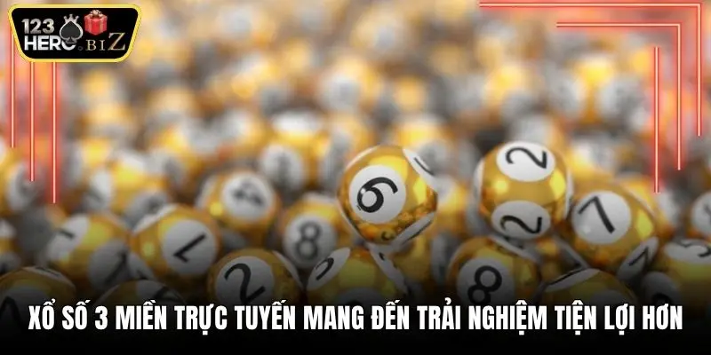Xổ số 3 miền trực tuyến mang đến trải nghiệm tiện lợi hơn